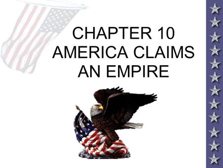 CHAPTER 10 AMERICA CLAIMS AN EMPIRE. IMPERIALISM AND AMERICA Throughout the 19 th century America expanded control of the continent to the Pacific Ocean.