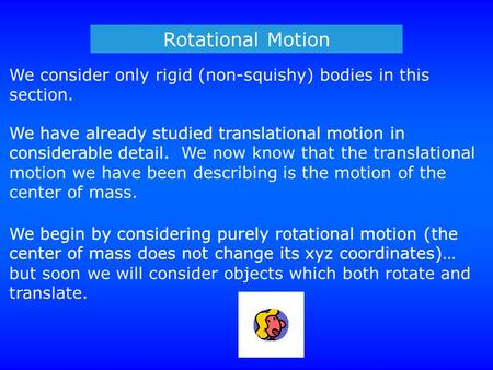 Rotational Motion We consider only rigid (non-squishy) bodies in this section. We have already studied translational motion in considerable detail. We.