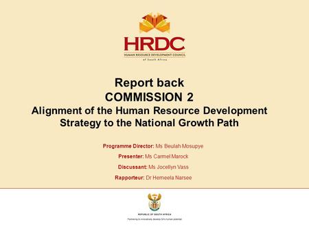 Report back COMMISSION 2 Alignment of the Human Resource Development Strategy to the National Growth Path Programme Director: Ms Beulah Mosupye Presenter: