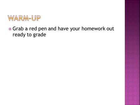  Grab a red pen and have your homework out ready to grade.