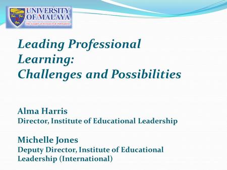 Leading Professional Learning: Challenges and Possibilities Alma Harris Director, Institute of Educational Leadership Michelle Jones Deputy Director,