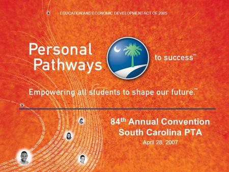 84 th Annual Convention South Carolina PTA April 28, 2007 EDUCATION AND ECONOMIC DEVELOPMENT ACT OF 2005.