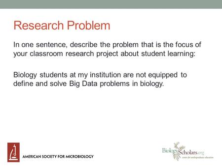 Research Problem In one sentence, describe the problem that is the focus of your classroom research project about student learning: Biology students at.