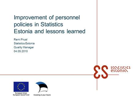 Improvement of personnel policies in Statistics Estonia and lessons learned Remi Prual Statistics Estonia Quality Manager 04.05.2010.