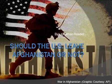 By: Jonathan Reeder War in Afghanistan (Graphic Courtesy: AP)