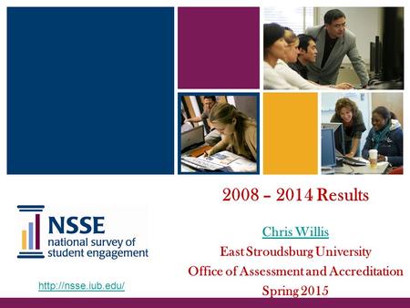 2008 – 2014 Results Chris Willis East Stroudsburg University Office of Assessment and Accreditation Spring 2015