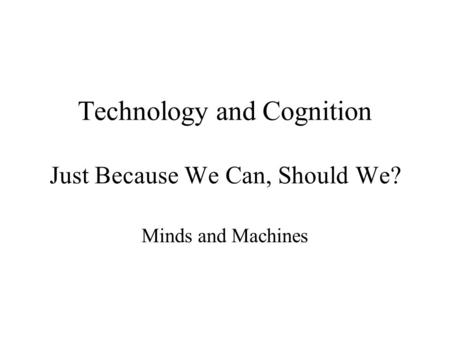 Technology and Cognition Just Because We Can, Should We? Minds and Machines.