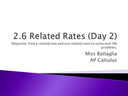 Miss Battaglia AP Calculus Related rate problems involve finding the ________ at which some variable changes. rate.