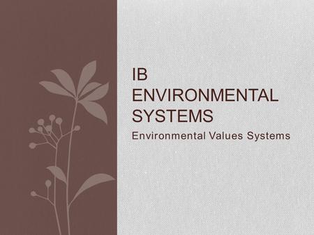 Environmental Values Systems IB ENVIRONMENTAL SYSTEMS.