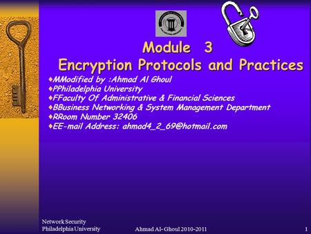 Network Security Philadelphia UniversityAhmad Al- Ghoul 2010-20111 Module 3 Encryption Protocols and Practices  MModified by :Ahmad Al Ghoul  PPhiladelphia.