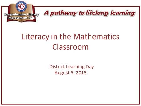 Literacy in the Mathematics Classroom District Learning Day August 5, 2015.