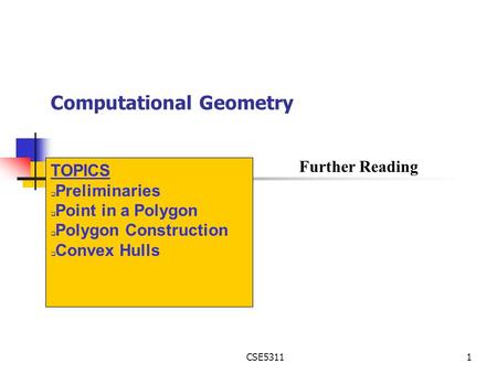 CSE53111 Computational Geometry TOPICS q Preliminaries q Point in a Polygon q Polygon Construction q Convex Hulls Further Reading.