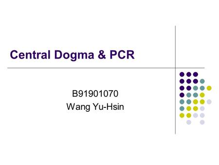 Central Dogma & PCR B91901070 Wang Yu-Hsin.