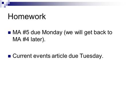 Homework MA #5 due Monday (we will get back to MA #4 later). Current events article due Tuesday.