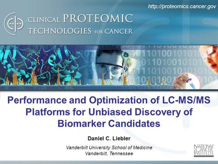 Daniel C. Liebler Vanderbilt University School of Medicine Vanderbilt, Tennessee Performance and Optimization of LC-MS/MS Platforms for Unbiased Discovery.