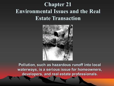 Pollution, such as hazardous runoff into local waterways, is a serious issue for homeowners, developers, and real estate professionals. Chapter 21 Environmental.