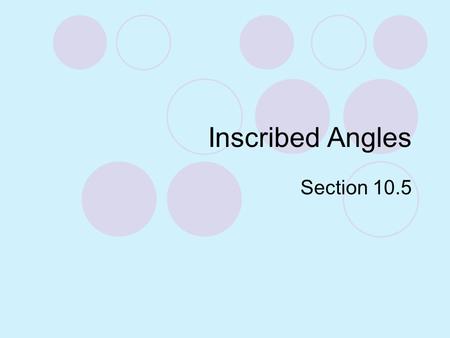 Inscribed Angles Section 10.5.