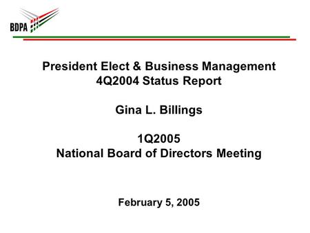 President Elect & Business Management 4Q2004 Status Report Gina L. Billings 1Q2005 National Board of Directors Meeting February 5, 2005.