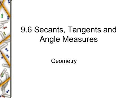 9.6 Secants, Tangents and Angle Measures