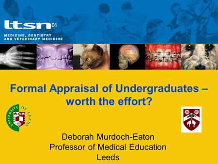 Formal Appraisal of Undergraduates – worth the effort? Deborah Murdoch-Eaton Professor of Medical Education Leeds.