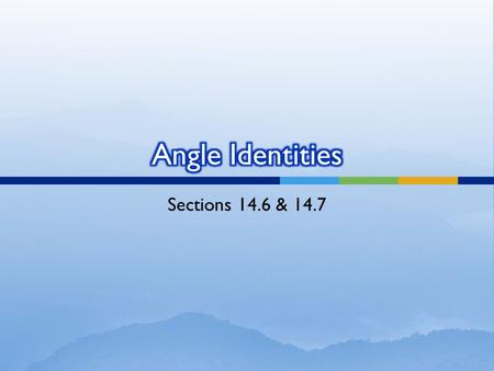 Sections 14.6 & 14.7.  Negative angle identities: ** the reciprocal functions act in the same way (csc, cot- move the negative out front; sec- can drop.
