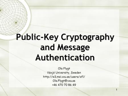 1 Public-Key Cryptography and Message Authentication Ola Flygt Växjö University, Sweden  +46 470 70 86.