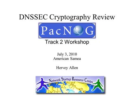 DNSSEC Cryptography Review Track 2 Workshop July 3, 2010 American Samoa Hervey Allen.