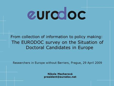 From collection of information to policy making: The EURODOC survey on the Situation of Doctoral Candidates in Europe Researchers in Europe without Barriers,