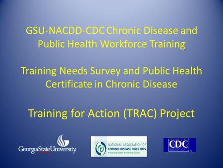 GSU-NACDD-CDC Chronic Disease and Public Health Workforce Training Training Needs Survey and Public Health Certificate in Chronic Disease Training for.