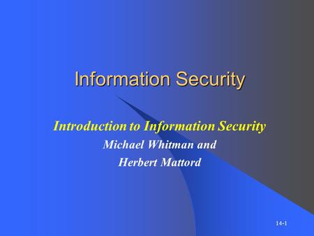 Information Security Introduction to Information Security Michael Whitman and Herbert Mattord 14-1.