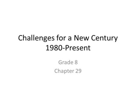 Challenges for a New Century 1980-Present Grade 8 Chapter 29.