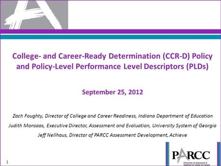 College- and Career-Ready Determination (CCR-D) Policy and Policy-Level Performance Level Descriptors (PLDs) September 25, 2012 Zach Foughty, Director.