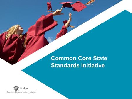 Common Core State Standards Initiative. The Common Core State Standards Initiative 2 Beginning in the spring of 2009, Governors and state commissioners.