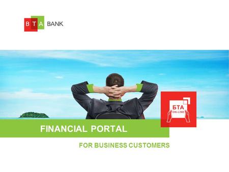 FINANCIAL PORTAL FOR BUSINESS CUSTOMERS. BTA-ONLINE SYSTEM FOR LEGAL ENTITIES БТА-ONLINE services of financing portal allows to make banking transactions.