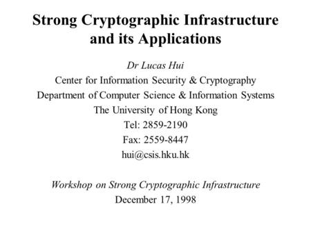 Strong Cryptographic Infrastructure and its Applications Dr Lucas Hui Center for Information Security & Cryptography Department of Computer Science & Information.