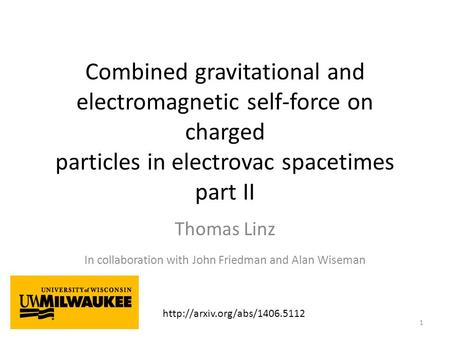 Combined gravitational and electromagnetic self-force on charged particles in electrovac spacetimes part II Thomas Linz In collaboration with John Friedman.
