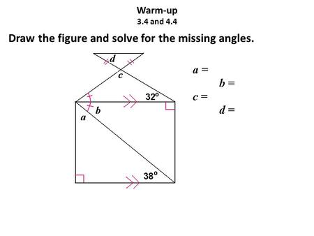 Warm-up 3.4 and 4.4 Draw the figure and solve for the missing angles.