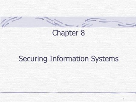 1 Chapter 8 Securing Information Systems. Outline Security Threats (External: malware, spoofing/phishing, sniffing, & data theft: Internal: unauthorized.