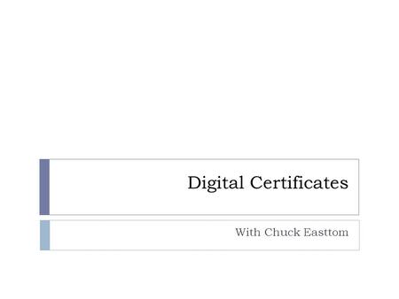 Digital Certificates With Chuck Easttom. Digital Signatures  Digital Signature is usually the encryption of a message or message digest with the sender's.