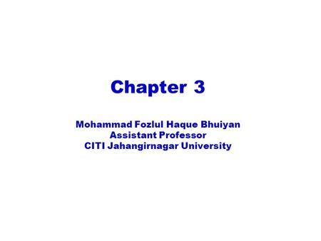 Chapter 3 Mohammad Fozlul Haque Bhuiyan Assistant Professor CITI Jahangirnagar University.