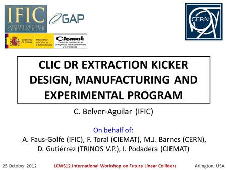 CLIC DR EXTRACTION KICKER DESIGN, MANUFACTURING AND EXPERIMENTAL PROGRAM C. Belver-Aguilar (IFIC) On behalf of: A. Faus-Golfe (IFIC), F. Toral (CIEMAT),