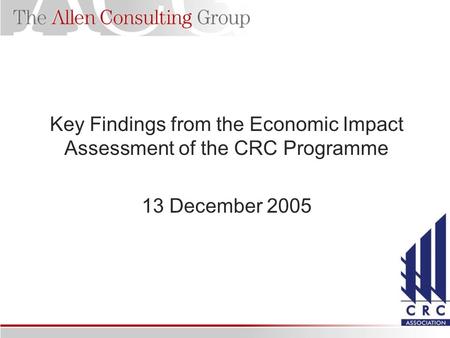 Key Findings from the Economic Impact Assessment of the CRC Programme 13 December 2005.