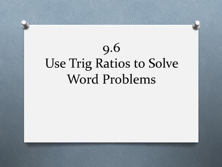 9.6 Use Trig Ratios to Solve Word Problems