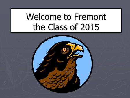 Welcome to Fremont the Class of 2015. We want to know... Fill out survey online and return it to us!