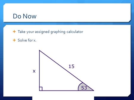 Do Now  Take your assigned graphing calculator  Solve for x.