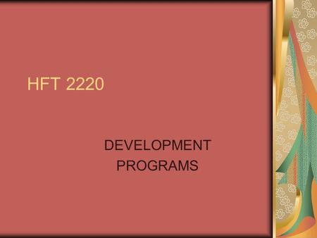 HFT 2220 DEVELOPMENT PROGRAMS. Development Programs Helps our employees get better every day Helps employees achieve their goals Puts the person in sync.