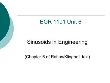 EGR 1101 Unit 6 Sinusoids in Engineering (Chapter 6 of Rattan/Klingbeil text)