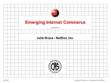 Copyright ©1997 NetDox, Inc. All Rights Reserved. CONFIDENTIAL 1 DATE HERE Julie Grace - NetDox, Inc. Emerging Internet Commerce.