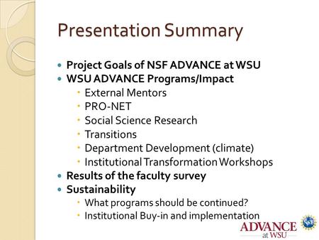 Presentation Summary Presentation Summary Project Goals of NSF ADVANCE at WSU WSU ADVANCE Programs/Impact  External Mentors  PRO-NET  Social Science.