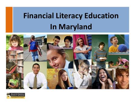Financial Literacy Education In Maryland. History of Financial Literacy Education in Maryland 2 Task Force to Study How to Improve Financial Literacy.